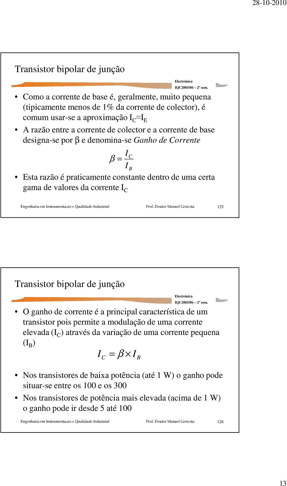 Transistor bipolar de junção O ganho de corrente é a principal característica de um transistor pois permite a modulação de uma corrente elevada (I C ) através da variação de uma corrente pequena