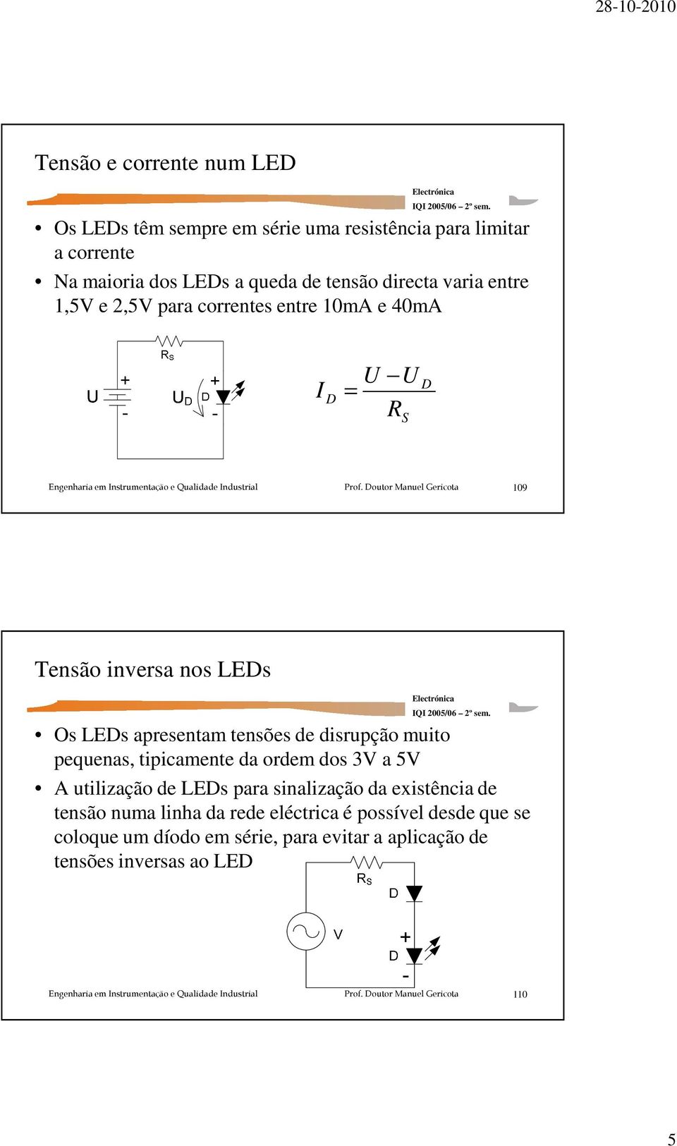 tensões de disrupção muito pequenas, tipicamente da ordem dos 3V a 5V A utilização de LEDs para sinalização da existência de tensão