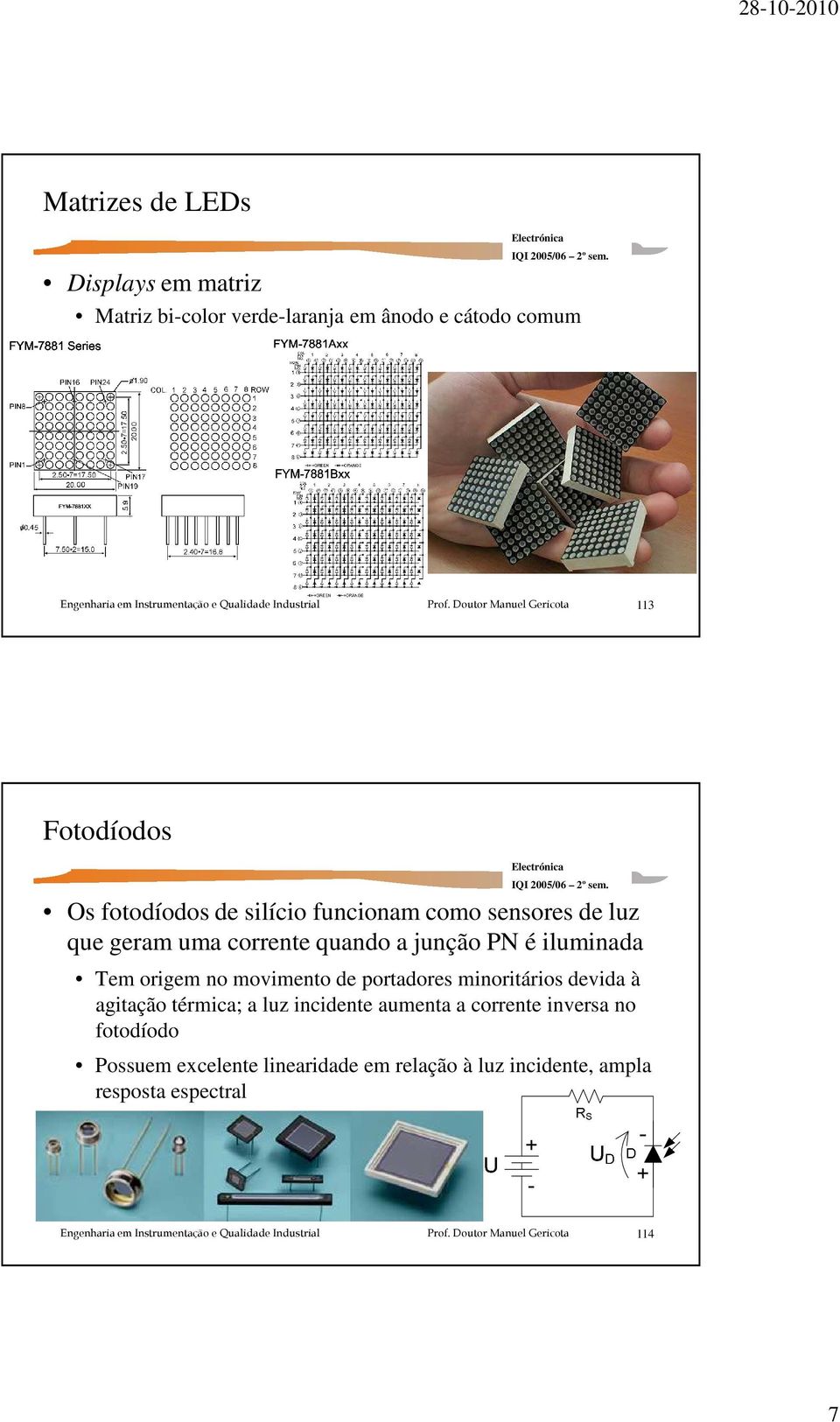 Tem origem no movimento de portadores minoritários devida à agitação térmica; a luz incidente aumenta a