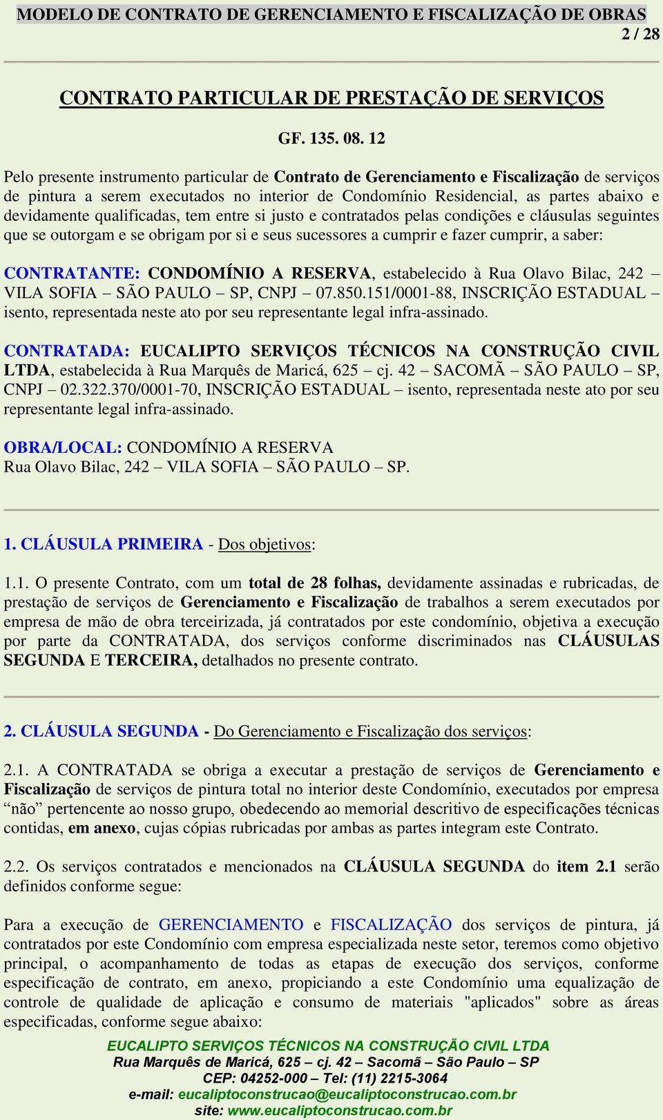 qualificadas, tem entre si justo e contratados pelas condições e cláusulas seguintes que se outorgam e se obrigam por si e seus sucessores a cumprir e fazer cumprir, a saber: CONTRATANTE: CONDOMÍNIO