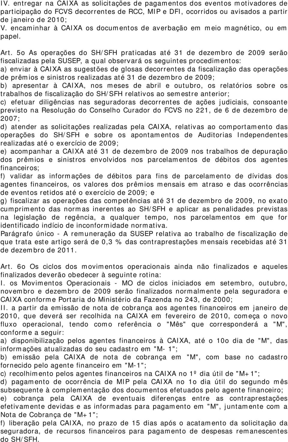 5o As operações do SH/SFH praticadas até 31 de dezembro de 2009 serão fiscalizadas pela SUSEP, a qual observará os seguintes procedimentos: a) enviar à CAIXA as sugestões de glosas decorrentes da