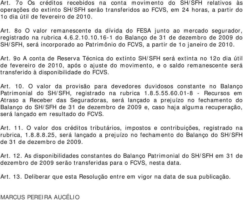 10.16-1 do Balanço de 31 de dezembro de 2009 do SH/SFH, será incorporado ao Patrimônio do FCVS, a partir de 1o janeiro de 2010. Art.