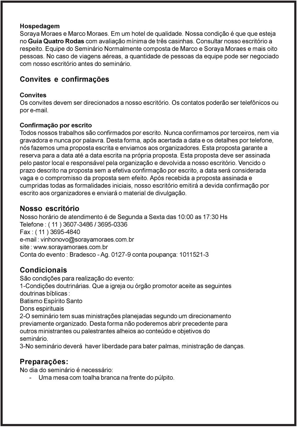 No caso de viagens aéreas, a quantidade de pessoas da equipe pode ser negociado com nosso escritório antes do seminário.