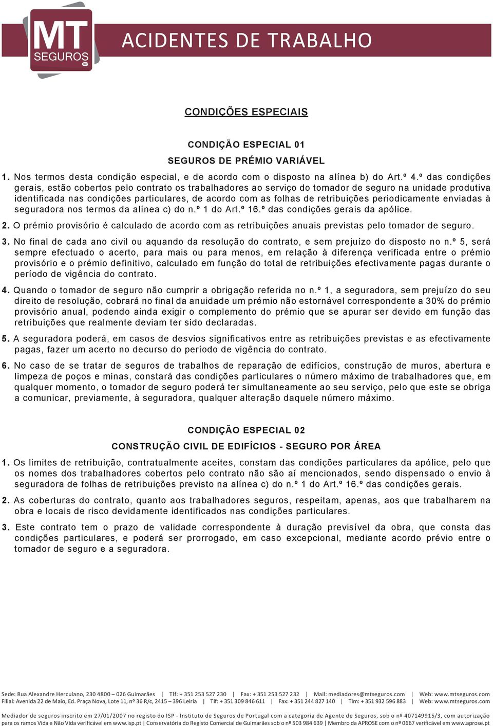 retribuições periodicamente enviadas à seguradora nos termos da alínea c) do n.º 1 do Art.º 16.º das condições gerais da apólice. 2.