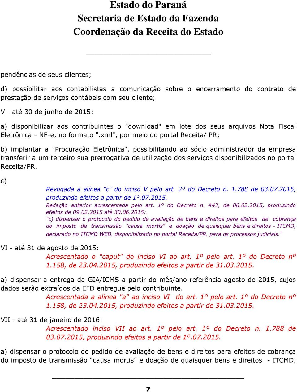 xml", por meio do portal Receita/ PR; b) implantar a "Procuração Eletrônica", possibilitando ao sócio administrador da empresa transferir a um terceiro sua prerrogativa de utilização dos serviços