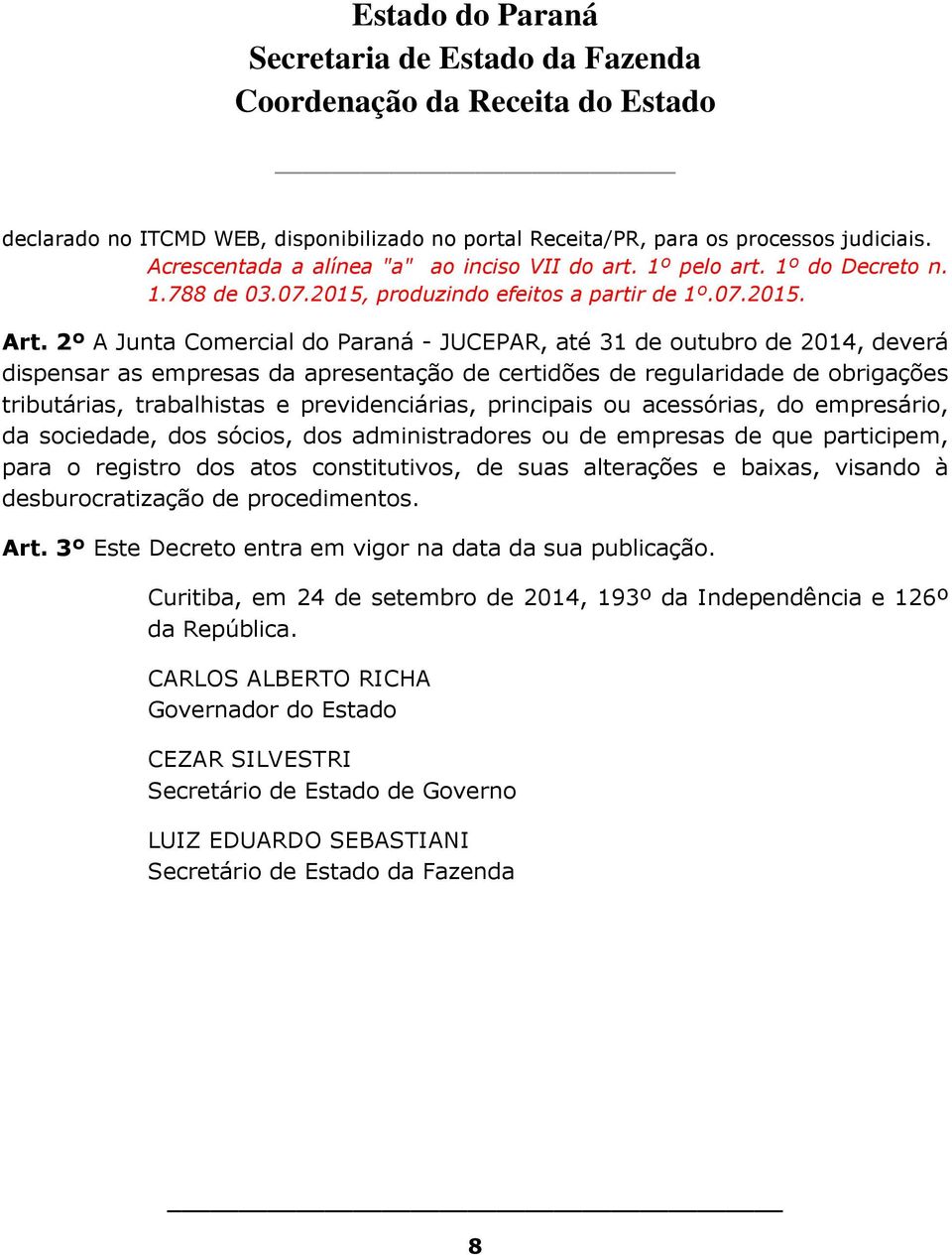 2º A Junta Comercial do Paraná - JUCEPAR, até 31 de outubro de 2014, deverá dispensar as empresas da apresentação de certidões de regularidade de obrigações tributárias, trabalhistas e