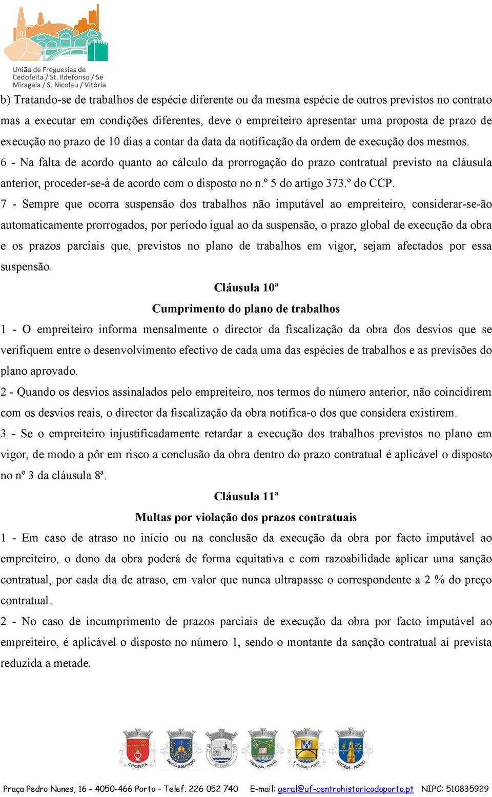 6 - Na falta de acordo quanto ao cálculo da prorrogação do prazo contratual previsto na cláusula anterior, proceder-se-á de acordo com o disposto no n.º 5 do artigo 373.º do CCP.