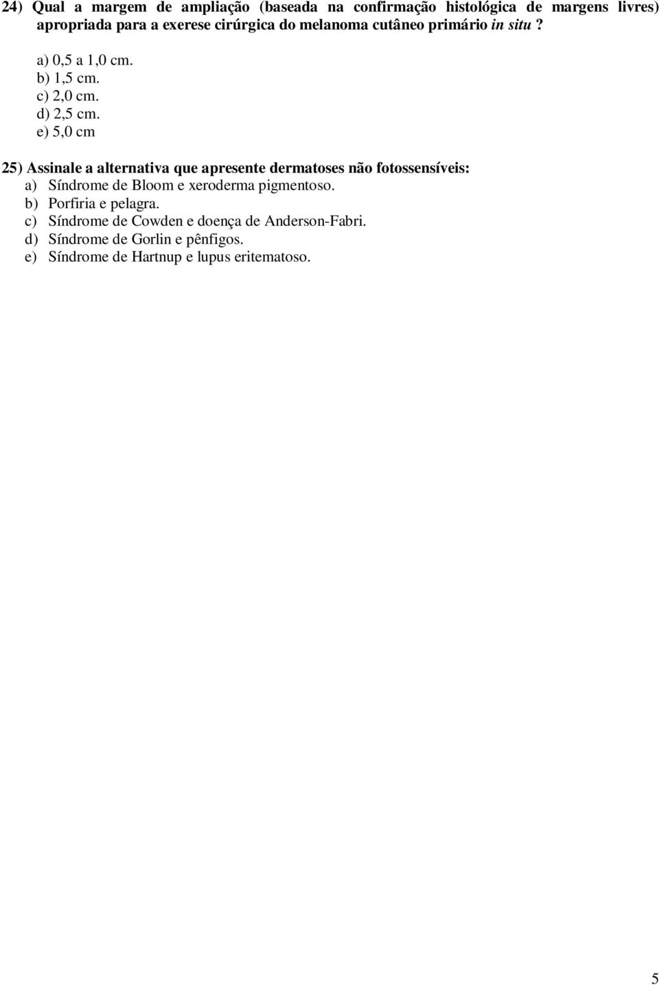 e) 5,0 cm 25) Assinale a alternativa que apresente dermatoses não fotossensíveis: a) Síndrome de Bloom e xeroderma