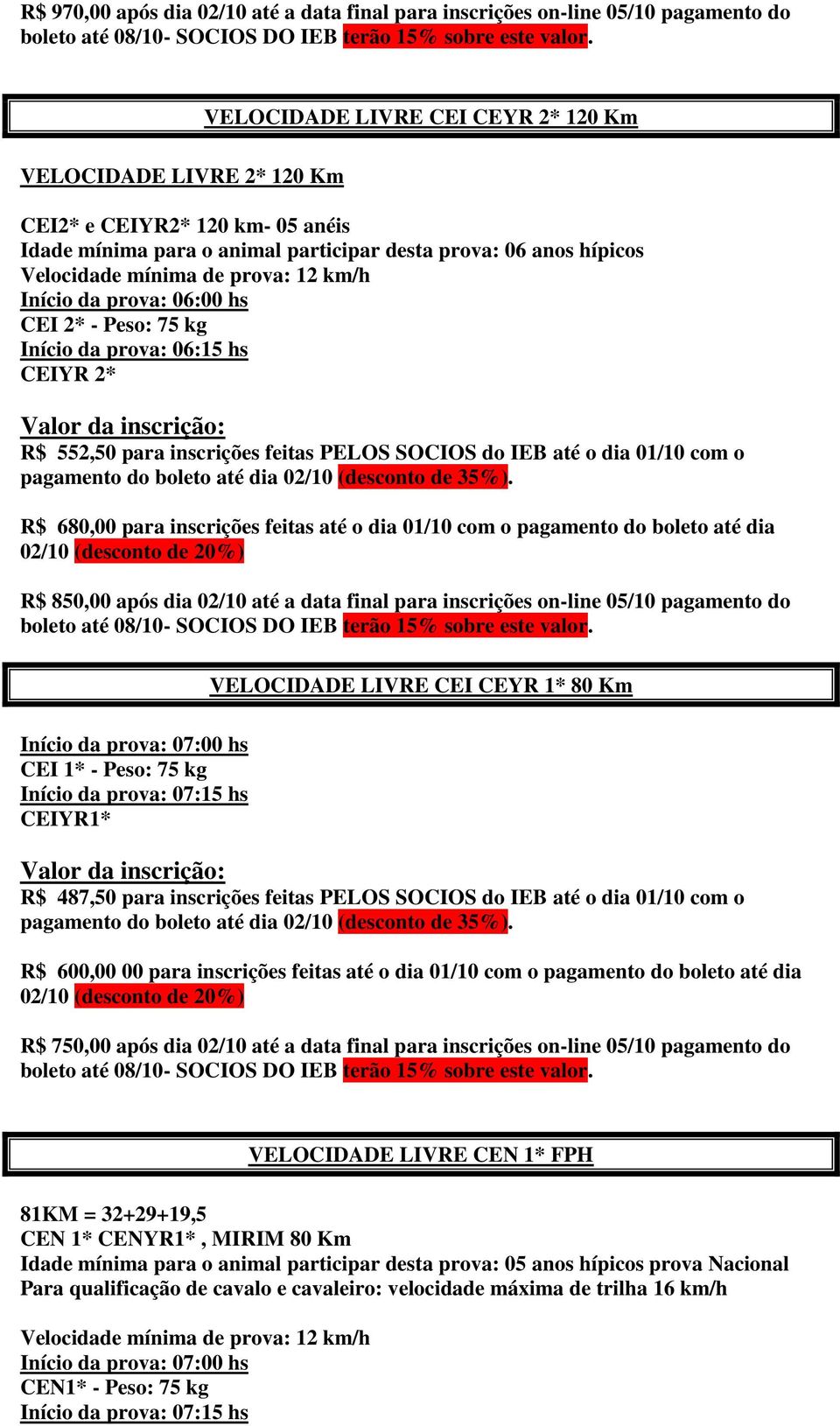 Início da prova: 06:00 hs CEI 2* - Peso: 75 kg Início da prova: 06:15 hs CEIYR 2* R$ 552,50 para inscrições feitas PELOS SOCIOS do IEB até o dia 01/10 com o R$ 680,00 para inscrições feitas até o dia