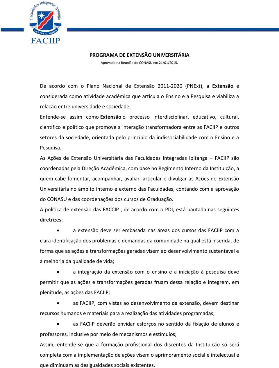 Entende-se assim como Extensão o processo interdisciplinar, educativo, cultural, científico e político que promove a interação transformadora entre as FACIIP e outros setores da sociedade, orientada