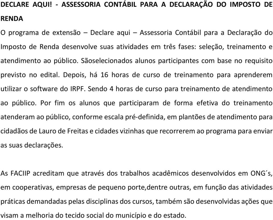 seleção, treinamento e atendimento ao público. Sãoselecionados alunos participantes com base no requisito previsto no edital.