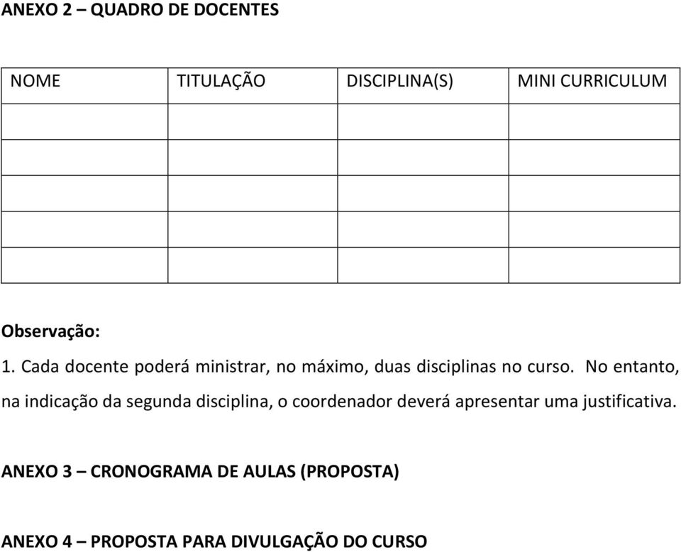 No entanto, na indicação da segunda disciplina, o coordenador deverá apresentar uma