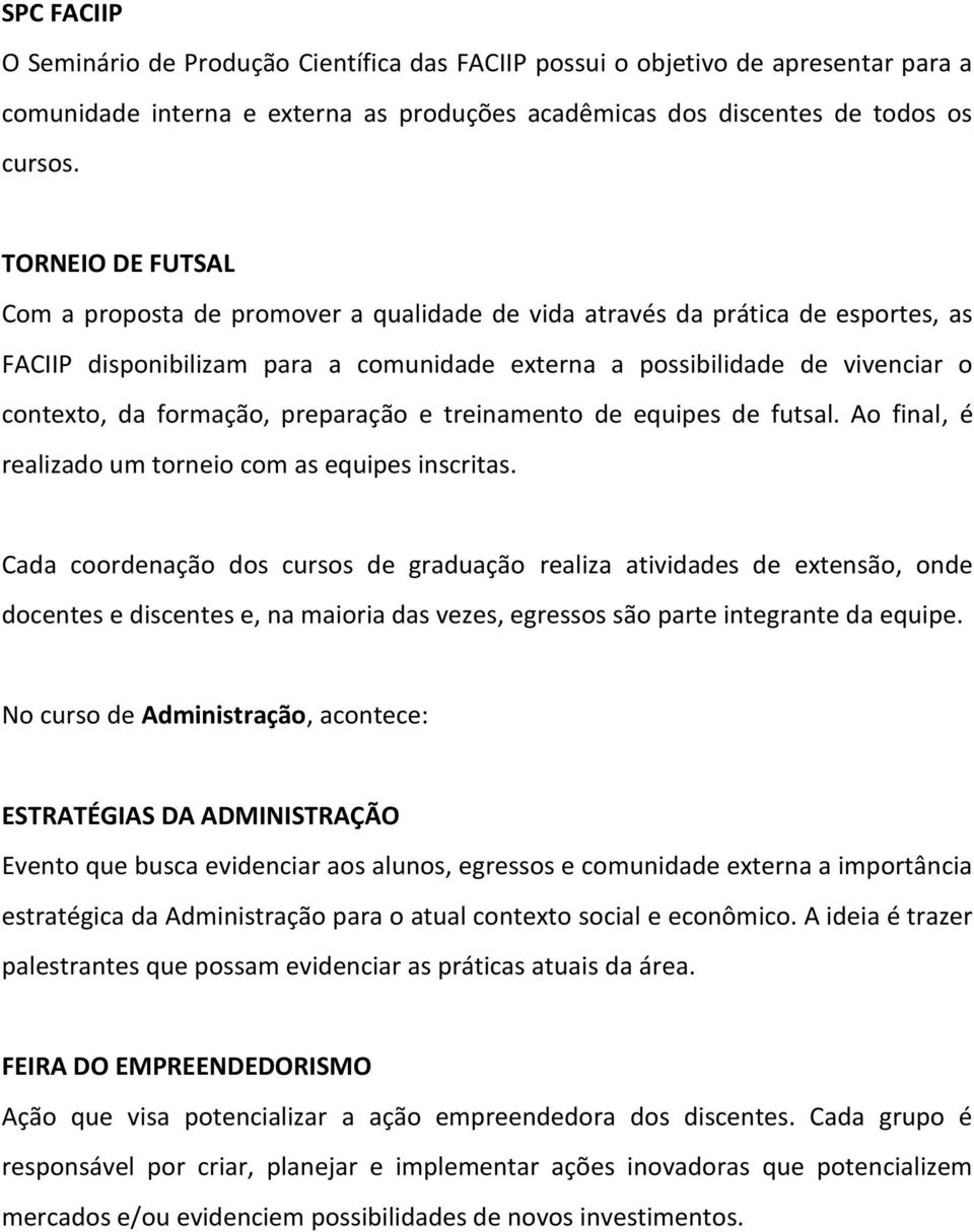 formação, preparação e treinamento de equipes de futsal. Ao final, é realizado um torneio com as equipes inscritas.