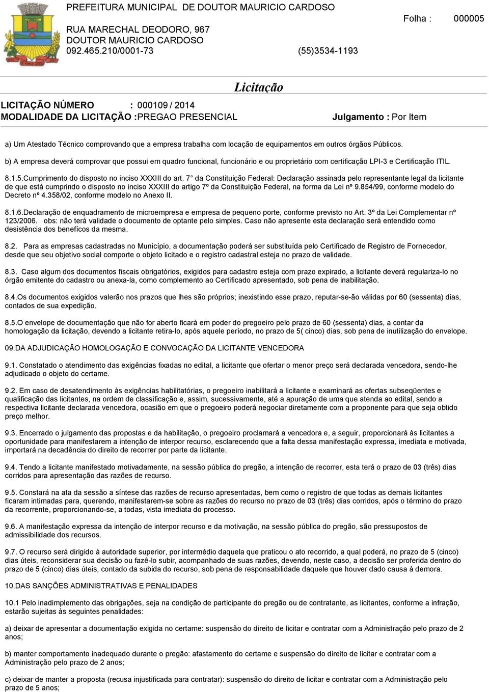 7 da Constituição Federal: Declaração assinada pelo representante legal da licitante de que está cumprindo o disposto no inciso XXXIII do artigo 7º da Constituição Federal, na forma da Lei nº 9.