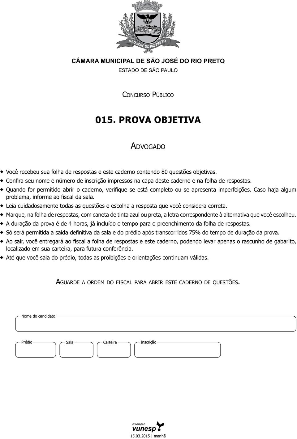 Caso haja algum problema, informe ao fscal da sala. Leia cuidadosamente todas as questões e escolha a resposta que você considera correta.