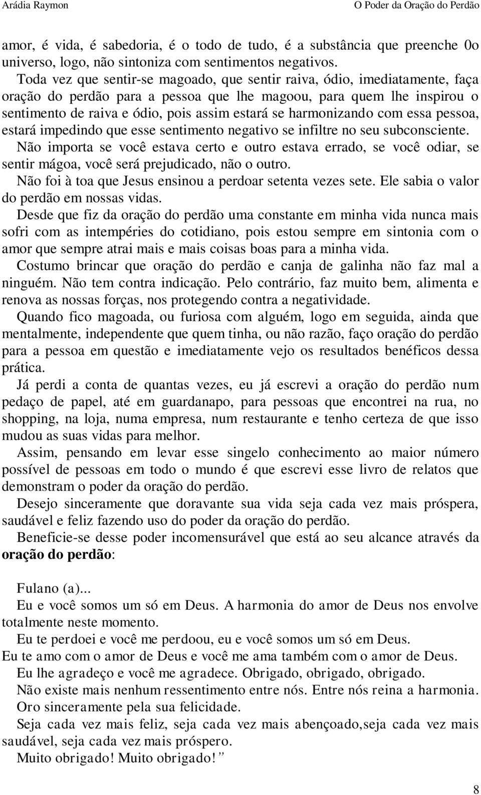 harmonizando com essa pessoa, estará impedindo que esse sentimento negativo se infiltre no seu subconsciente.