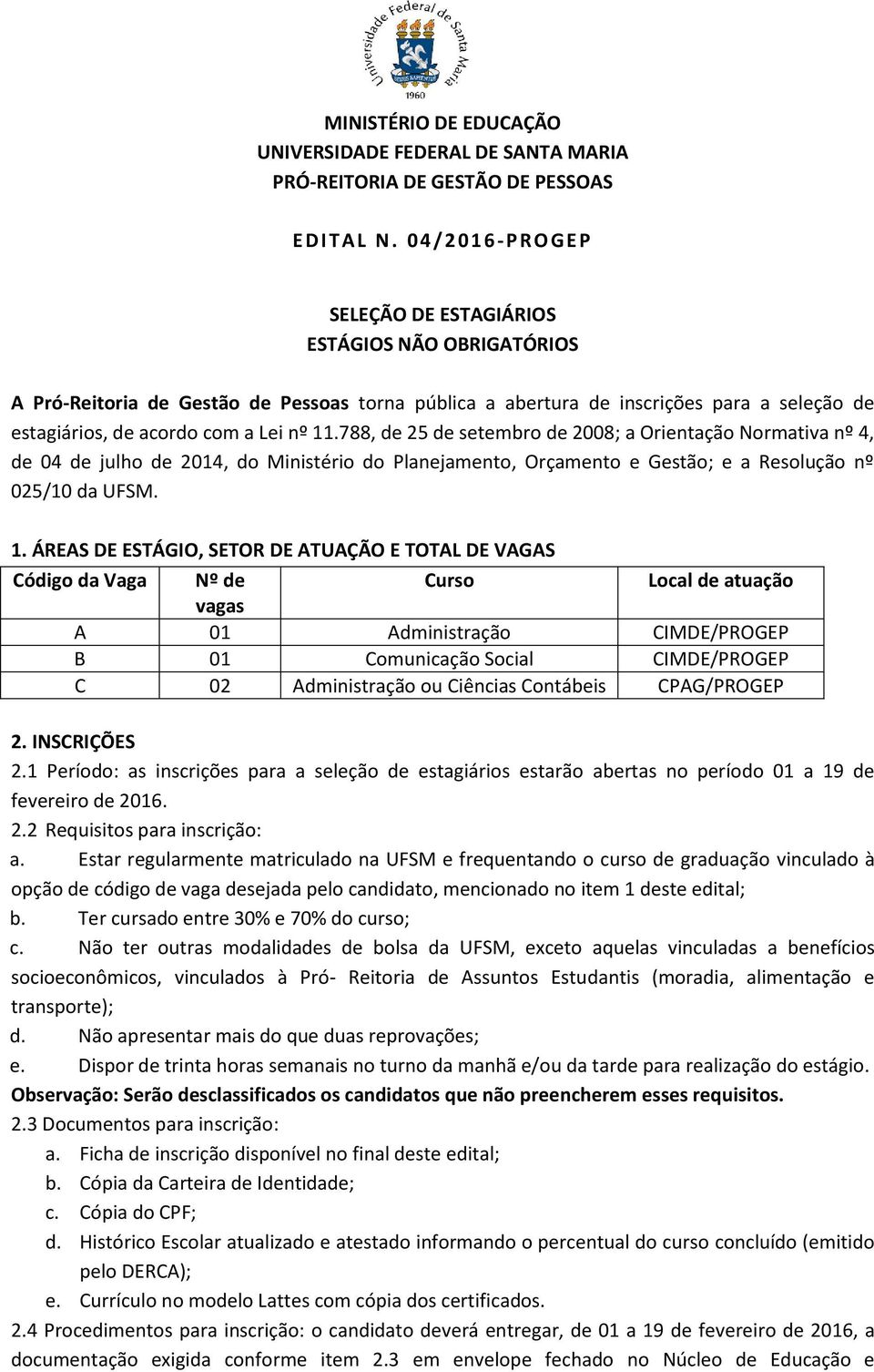 788, de 25 de setembro de 2008; a Orientação Normativa nº 4, de 04 de julho de 2014, do Ministério do Planejamento, Orçamento e Gestão; e a Resolução nº 025/10 da UFSM. 1.