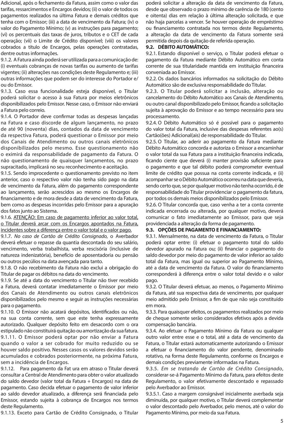 (vii) o Limite de Crédito disponível; (viii) os valores cobrados a título de Encargos, pelas operações contratadas, dentre outras informações. 9.1.2.