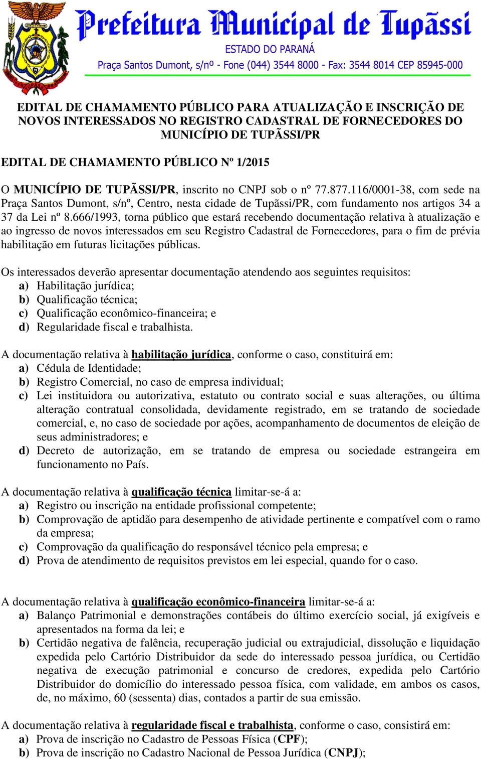 666/1993, torna público que estará recebendo documentação relativa à atualização e ao ingresso de novos interessados em seu Registro Cadastral de Fornecedores, para o fim de prévia habilitação em