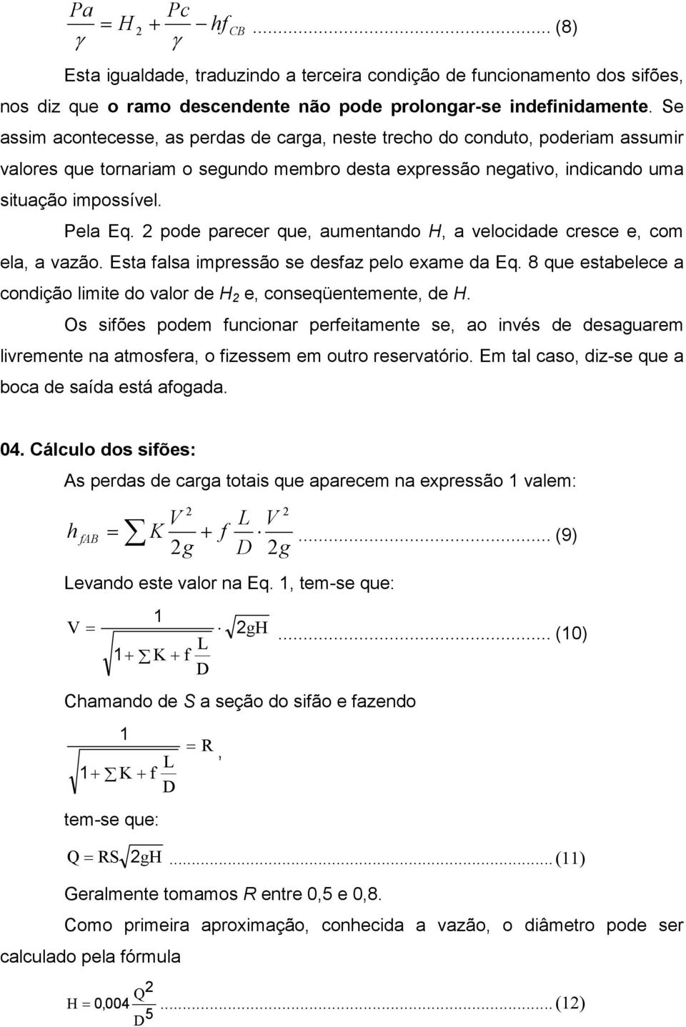 pode parecer que, aumentando H, a velocidade cresce e, com ela, a vazão. Esta falsa impressão se desfaz pelo exame da Eq. 8 que estabelece a condição limite do valor de H e, conseqüentemente, de H.