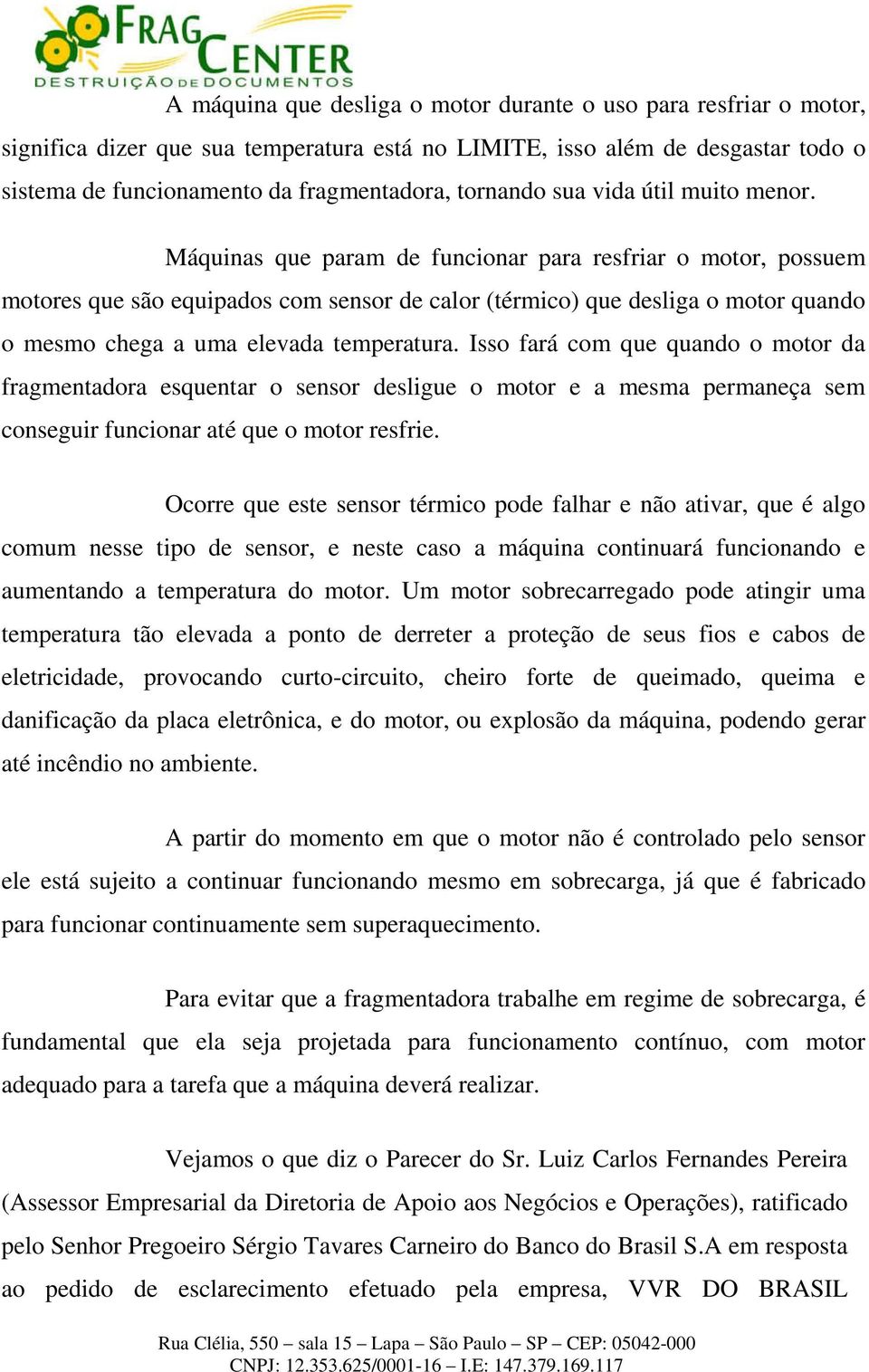 Máquinas que param de funcionar para resfriar o motor, possuem motores que são equipados com sensor de calor (térmico) que desliga o motor quando o mesmo chega a uma elevada temperatura.