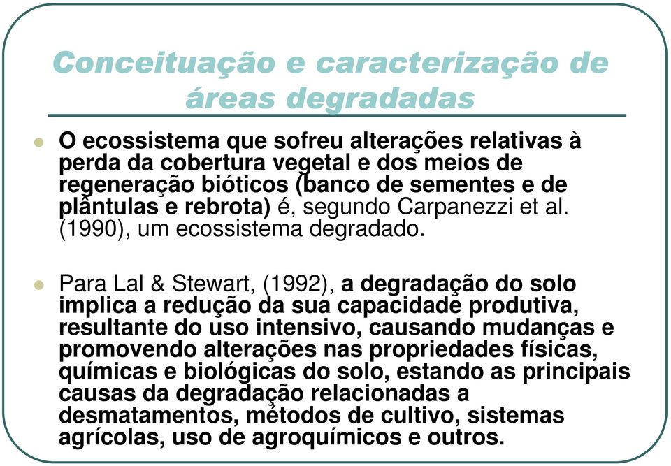 Para Lal & Stewart, (1992), a degradação do solo implica a redução da sua capacidade produtiva, resultante do uso intensivo, causando mudanças e promovendo
