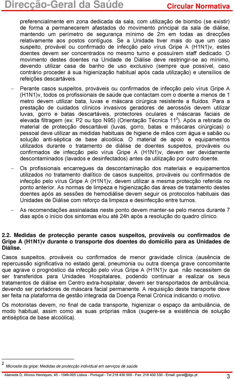 Se a Unidade tiver mais do que um caso suspeito, provável ou confirmado de infecção pelo vírus Gripe A (H1N1)v, estes doentes devem ser concentrados no mesmo turno e possuírem staff dedicado.