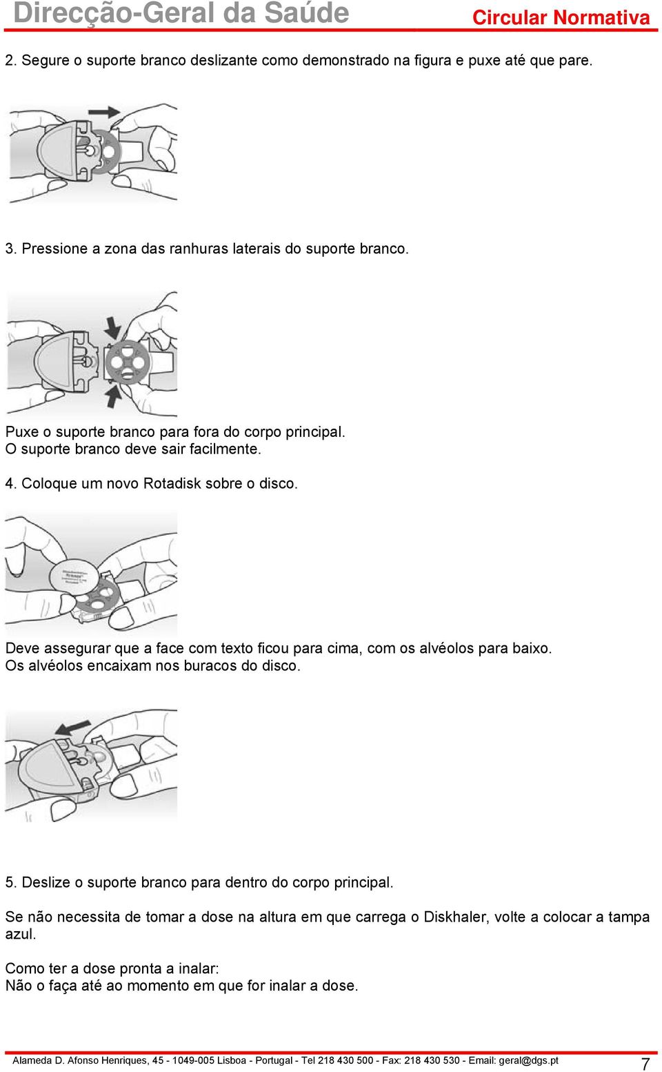 Deve assegurar que a face com texto ficou para cima, com os alvéolos para baixo. Os alvéolos encaixam nos buracos do disco. 5.