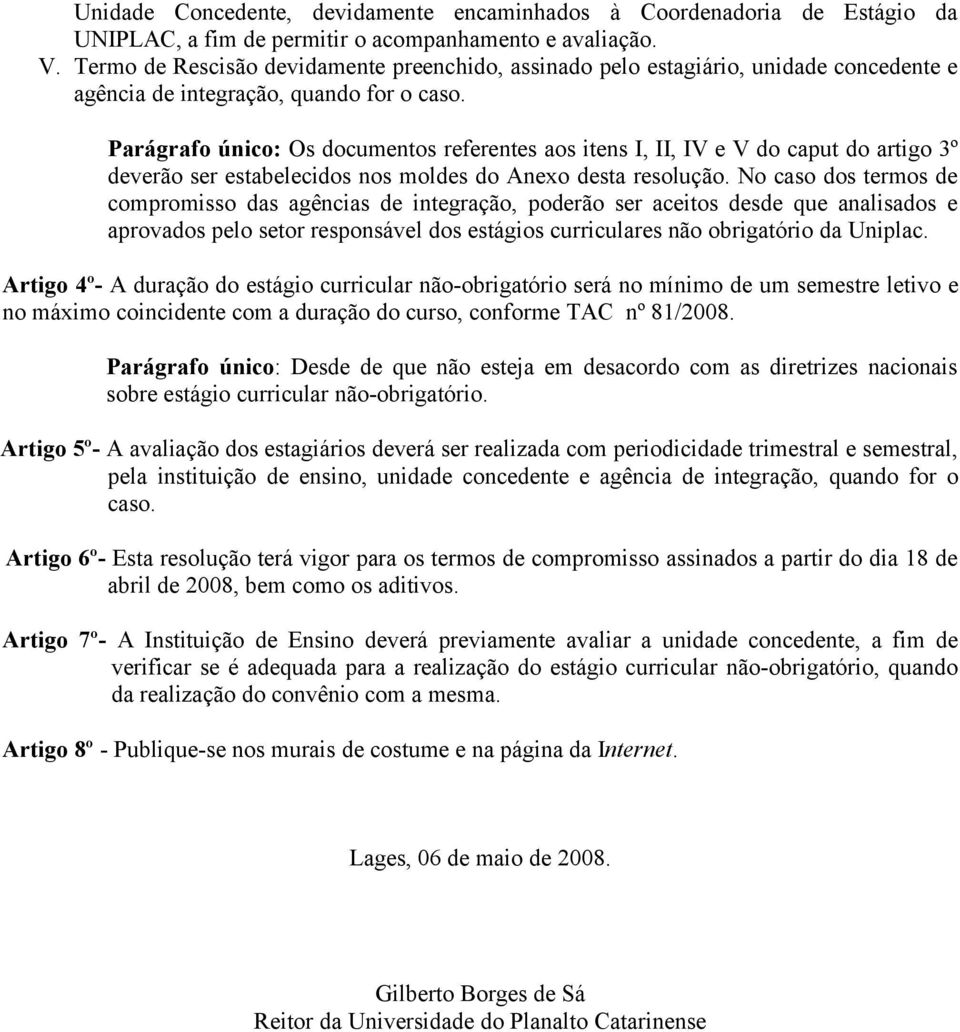 Parágrafo único: Os documentos referentes aos itens I, II, IV e V do caput do artigo 3º deverão ser estabelecidos nos moldes do Anexo desta resolução.
