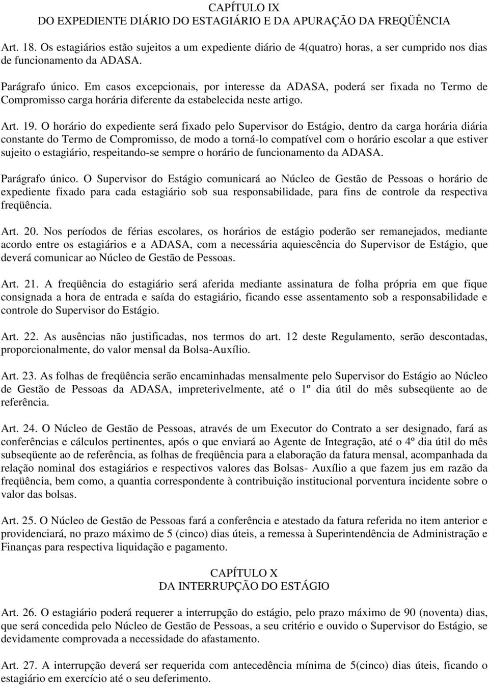 Em casos excepcionais, por interesse da ADASA, poderá ser fixada no Termo de Compromisso carga horária diferente da estabelecida neste artigo. Art. 19.