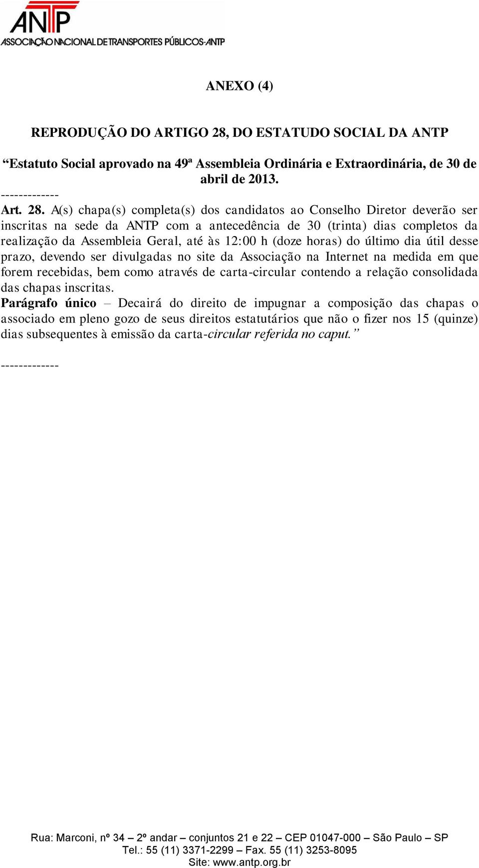 A(s) chapa(s) completa(s) dos candidatos ao Conselho Diretor deverão ser inscritas na sede da ANTP com a antecedência de 30 (trinta) dias completos da realização da Assembleia Geral, até às 12:00 h