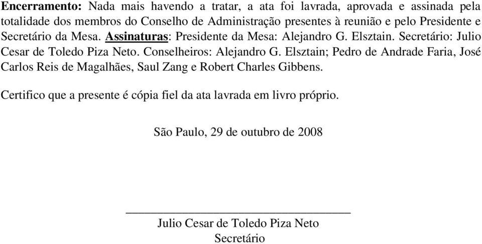 Secretário: Julio Cesar de Toledo Piza Neto. Conselheiros: Alejandro G.
