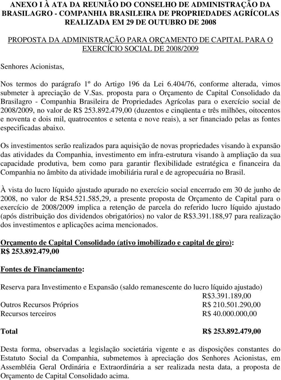 proposta para o Orçamento de Capital Consolidado da Brasilagro - Companhia Brasileira de Propriedades Agrícolas para o exercício social de 2008/2009, no valor de R$ 253.892.