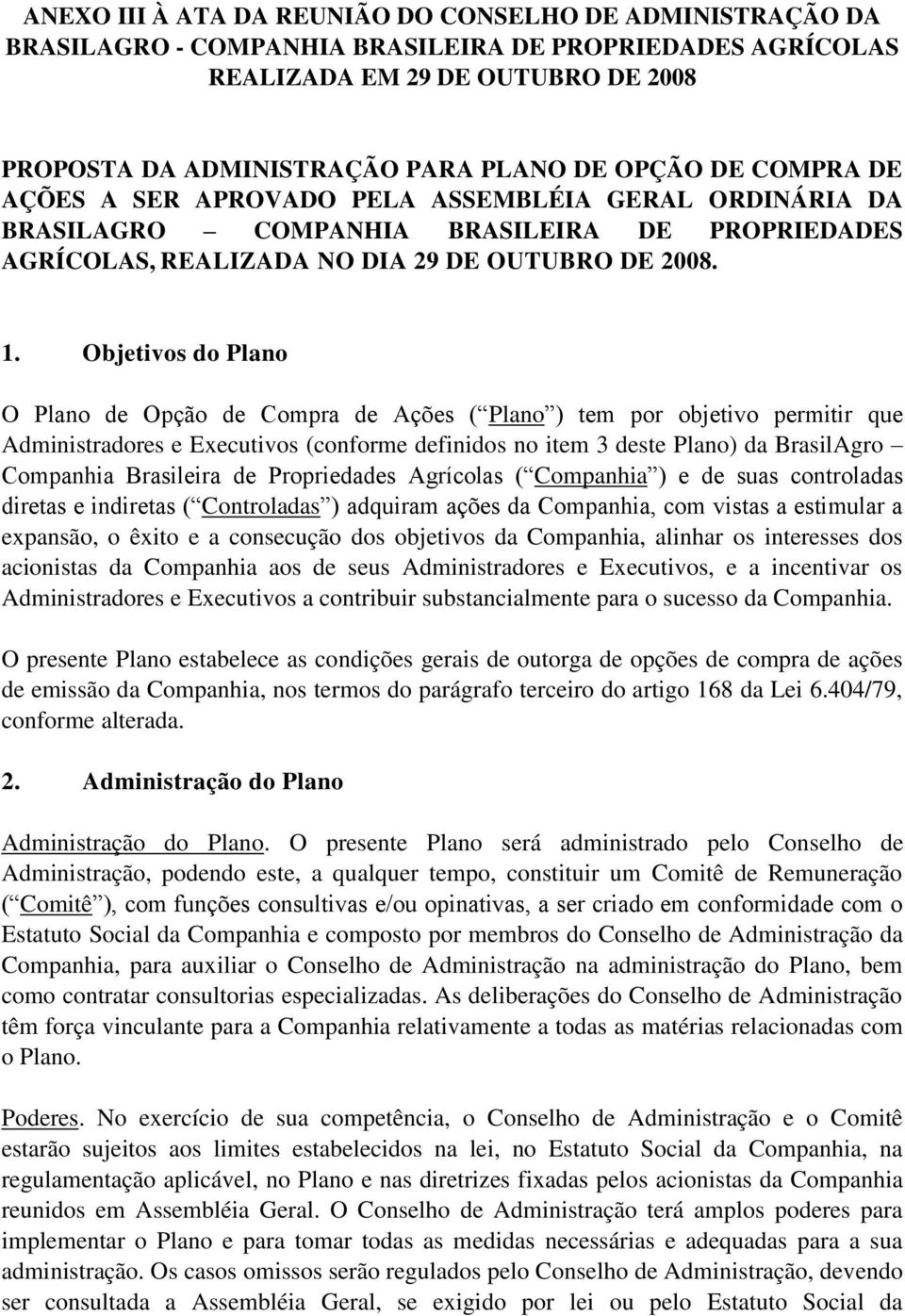 Objetivos do Plano O Plano de Opção de Compra de Ações ( Plano ) tem por objetivo permitir que Administradores e Executivos (conforme definidos no item 3 deste Plano) da BrasilAgro Companhia