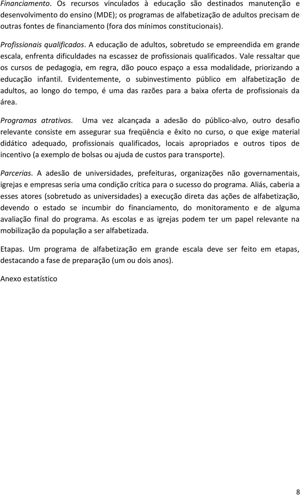 constitucionais). Profissionais qualificados. A educação de adultos, sobretudo se empreendida em grande escala, enfrenta dificuldades na escassez de profissionais qualificados.