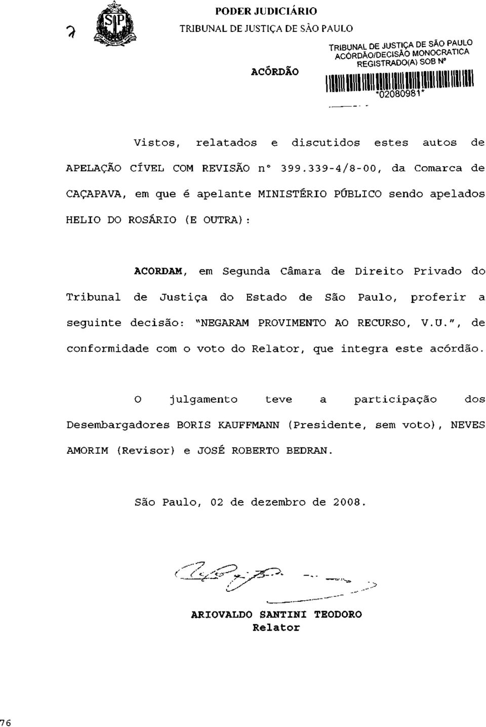 339-4/8-00, da Comarca de CAÇAPAVA, em que é apelante MINISTÉRIO PÚBLICO sendo apelados HÉLIO DO ROSÁRIO (E OUTRA): ACORDAM, em Segunda Câmara de Direito Privado do Tribunal de Justiça do