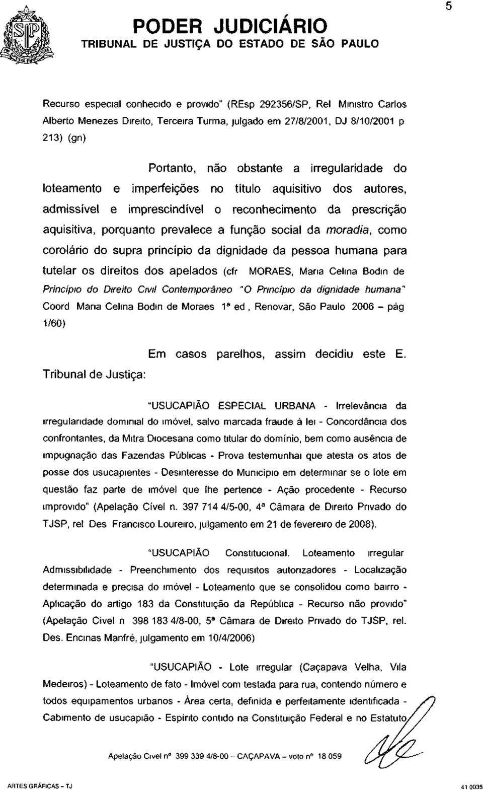 como corolário do supra princípio da dignidade da pessoa humana para tutelar OS direitos dos apelados (cfr MORAES, Mana Celma Bodm de Princípio do Direito Civil Contemporâneo "O Princípio da