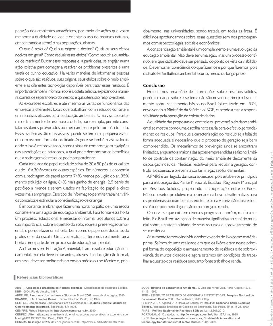 São Paulo, SP, 1998. CEMPRE. Fichas Técnicas. In: http://www.cempre.org.br, 2010. CENPEC. Alternativa para a melhoria do ensino: escolas cooperativas: a experiência de Maringá/PR 1989/92.