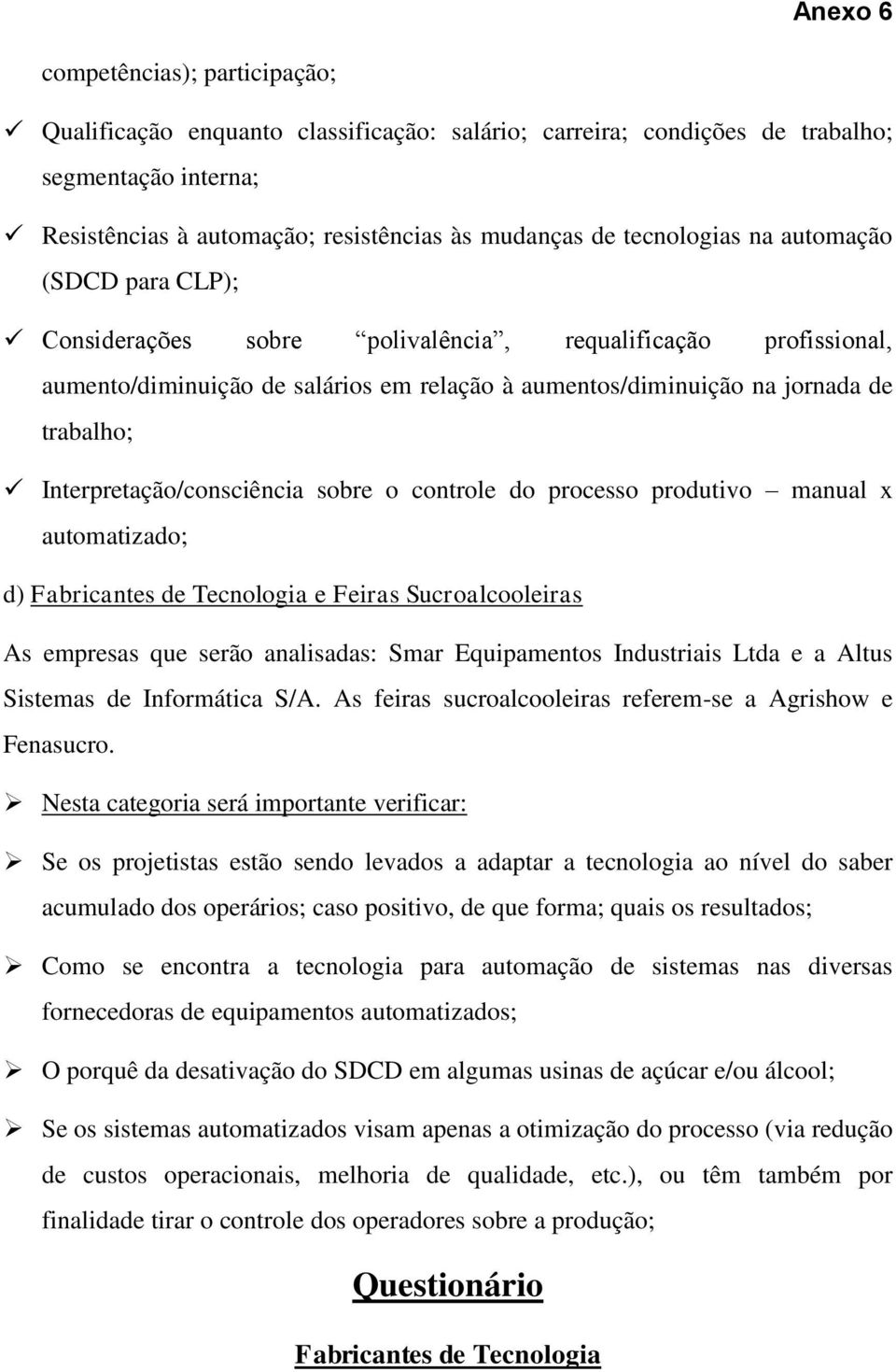 Interpretação/consciência sobre o controle do processo produtivo manual x automatizado; d) Fabricantes de Tecnologia e Feiras Sucroalcooleiras As empresas que serão analisadas: Smar Equipamentos