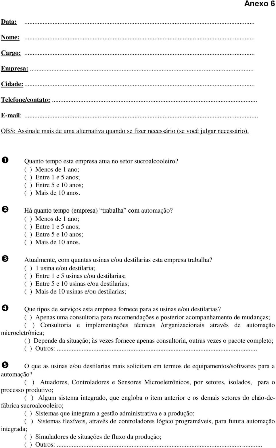 ( ) Menos de 1 ano; ( ) Entre 1 e 5 anos; ( ) Entre 5 e 10 anos; ( ) Mais de 10 anos. Atualmente, com quantas usinas e/ou destilarias esta empresa trabalha?