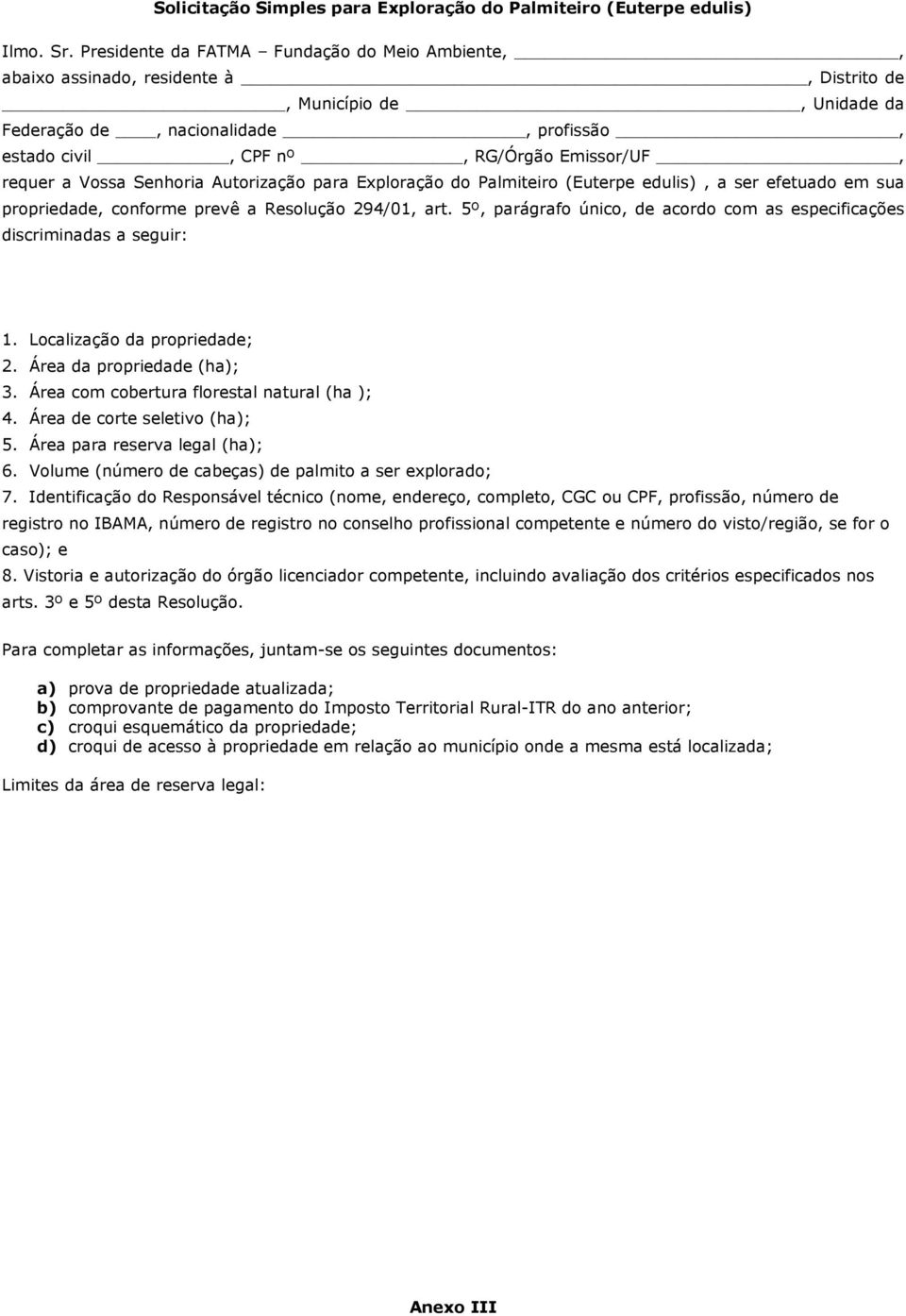 5º, parágrafo único, de acordo com as especificações discriminadas a seguir: 1. Localização da propriedade; 2. Área da propriedade (ha); 3. Área com cobertura florestal natural (ha ); 4.