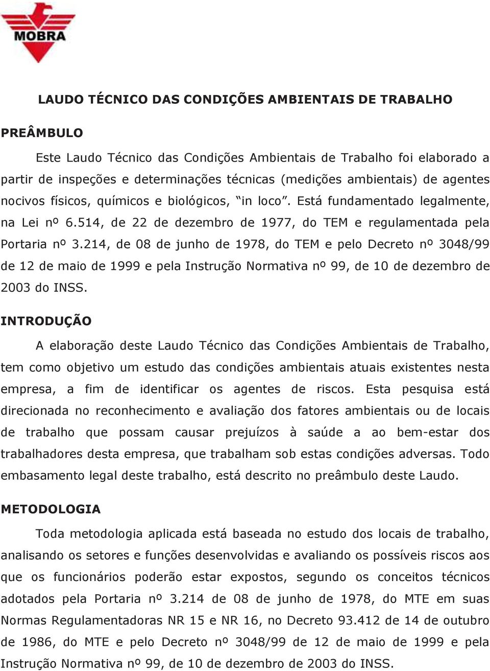 214, de 08 de junho de 1978, do TEM e pelo Decreto nº 3048/99 de 12 de maio de 1999 e pela Instrução Normativa nº 99, de 10 de dezembro de 2003 do INSS.