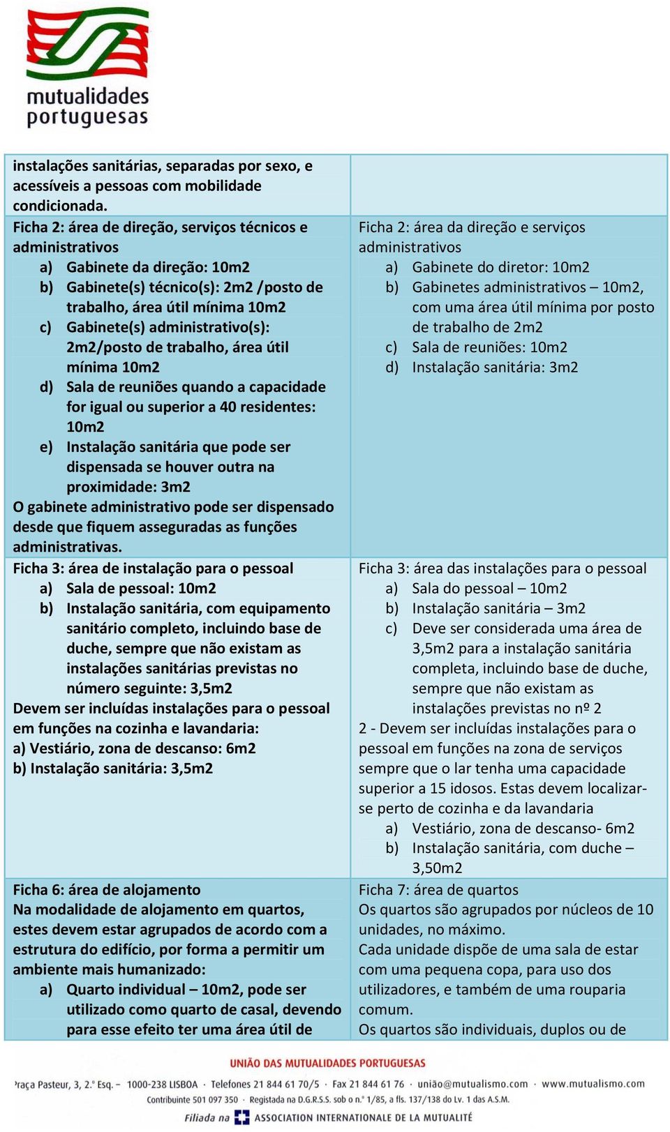 2m2/posto de trabalho, área útil mínima 10m2 d) Sala de reuniões quando a capacidade for igual ou superior a 40 residentes: 10m2 e) Instalação sanitária que pode ser dispensada se houver outra na