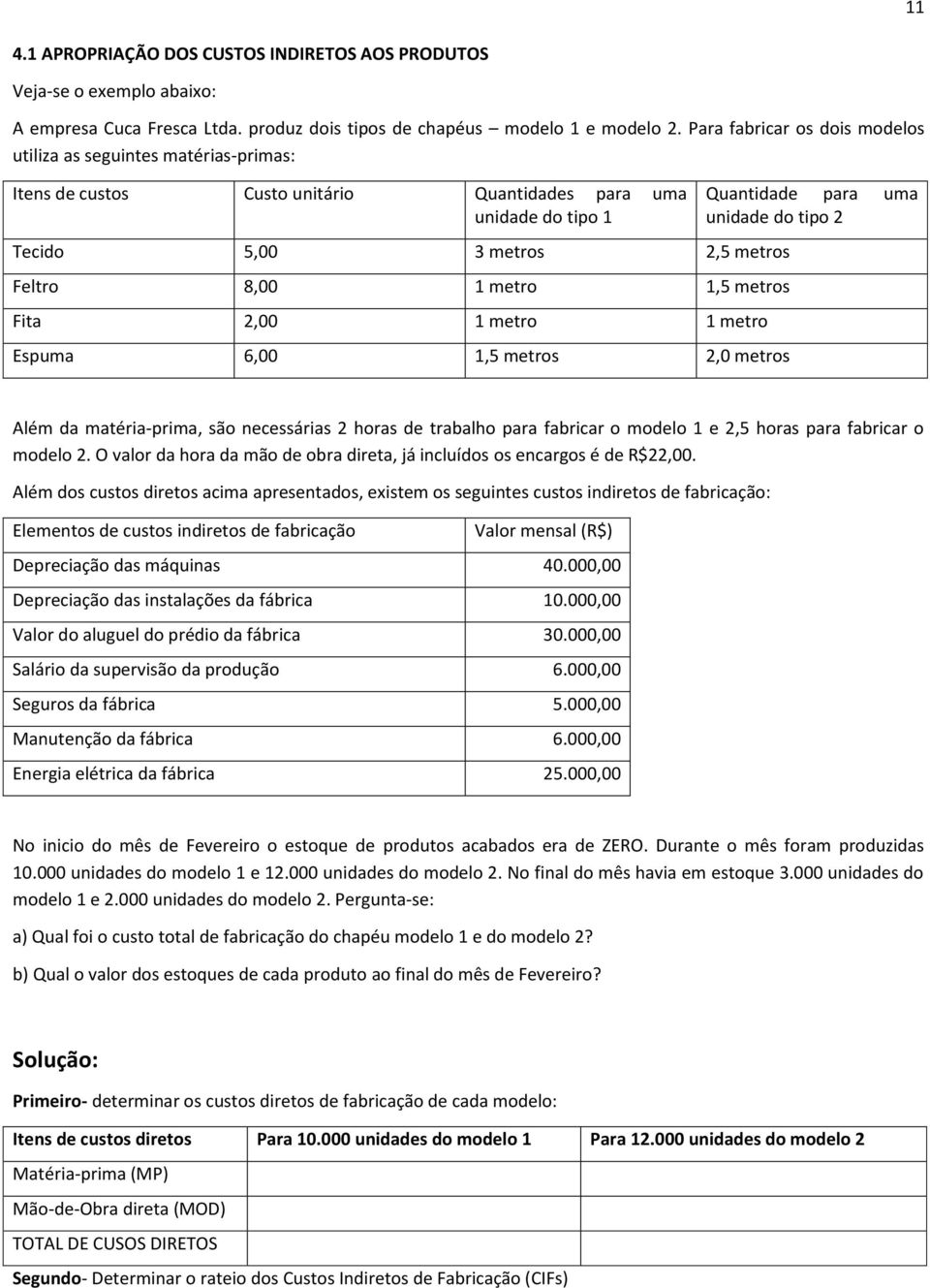 metros Fita 2,00 1 metro 1 metro Espuma 6,00 1,5 metros 2,0 metros Quantidade para uma unidade do tipo 2 Além da matéria-prima, são necessárias 2 horas de trabalho para fabricar o modelo 1 e 2,5