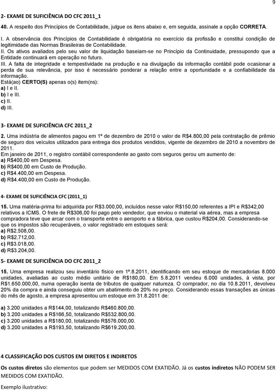 Os ativos avaliados pelo seu valor de liquidação baseiam-se no Princípio da Continuidade, pressupondo que a Entidade continuará em operação no futuro. III.