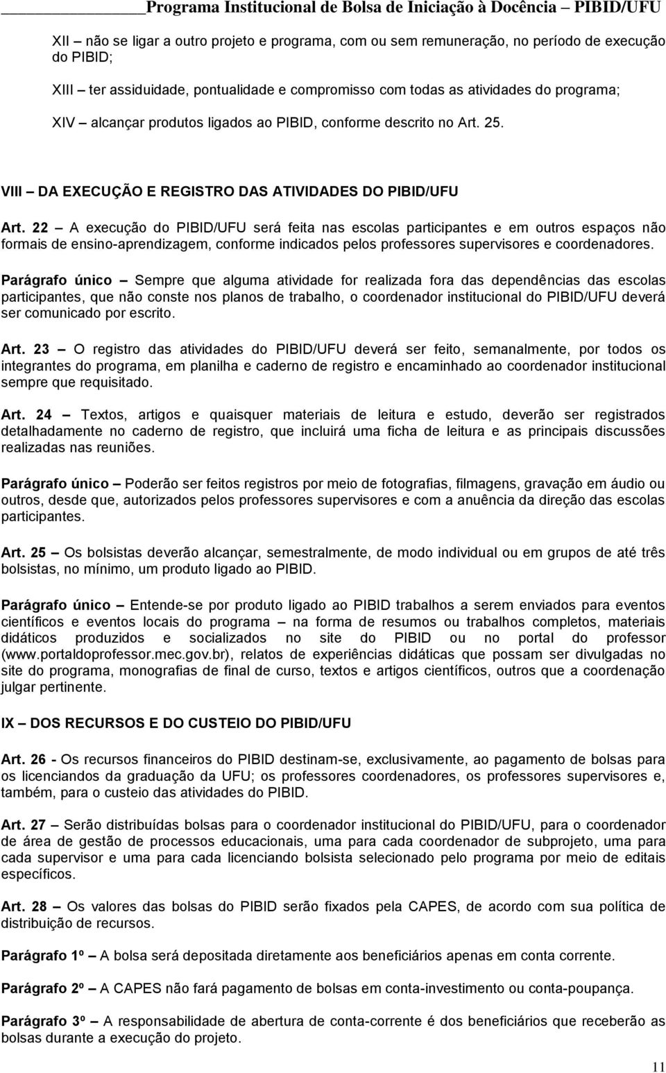 22 A execução do PIBID/UFU será feita nas escolas participantes e em outros espaços não formais de ensino-aprendizagem, conforme indicados pelos professores supervisores e coordenadores.