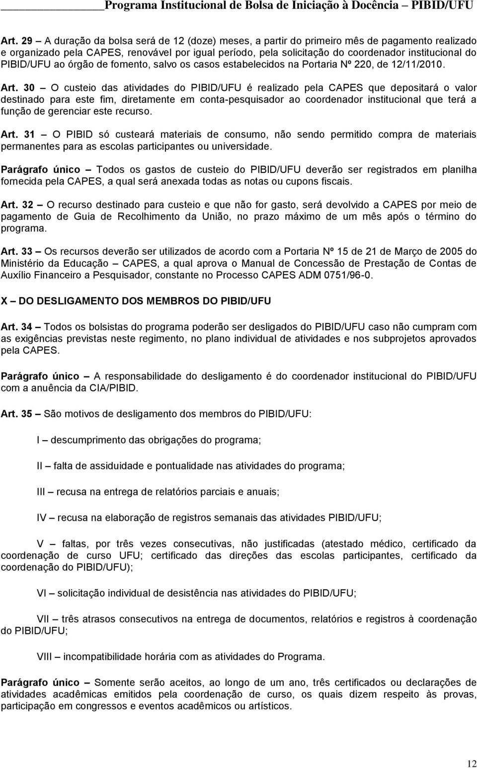 30 O custeio das atividades do PIBID/UFU é realizado pela CAPES que depositará o valor destinado para este fim, diretamente em conta-pesquisador ao coordenador institucional que terá a função de