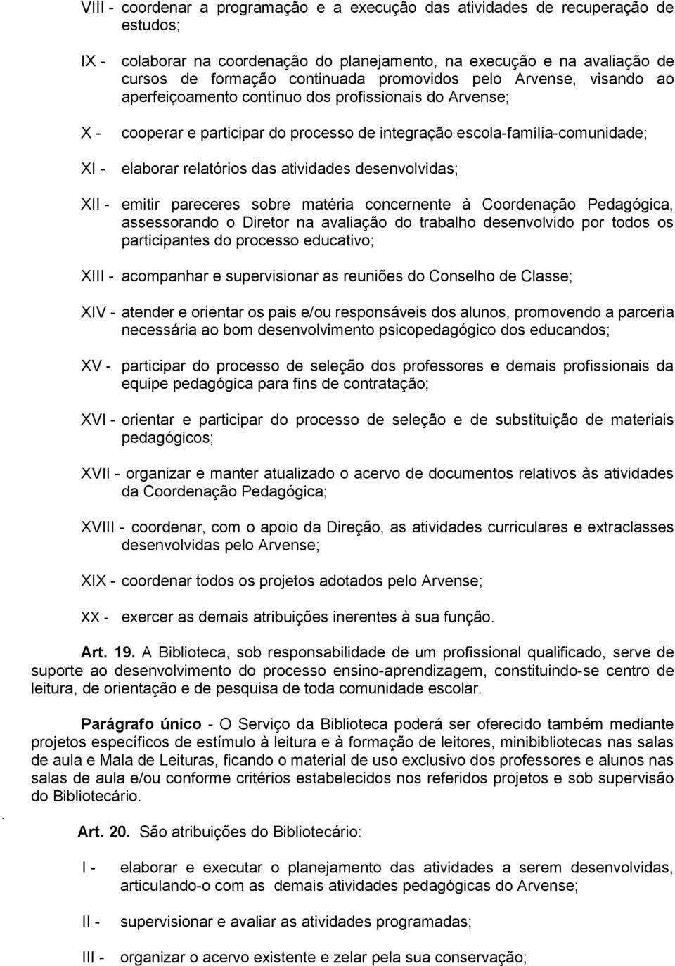 atividades desenvolvidas; XI emitir pareceres sobre matéria concernente à Coordenação Pedagógica, assessorando o Diretor na avaliação do trabalho desenvolvido por todos os participantes do processo