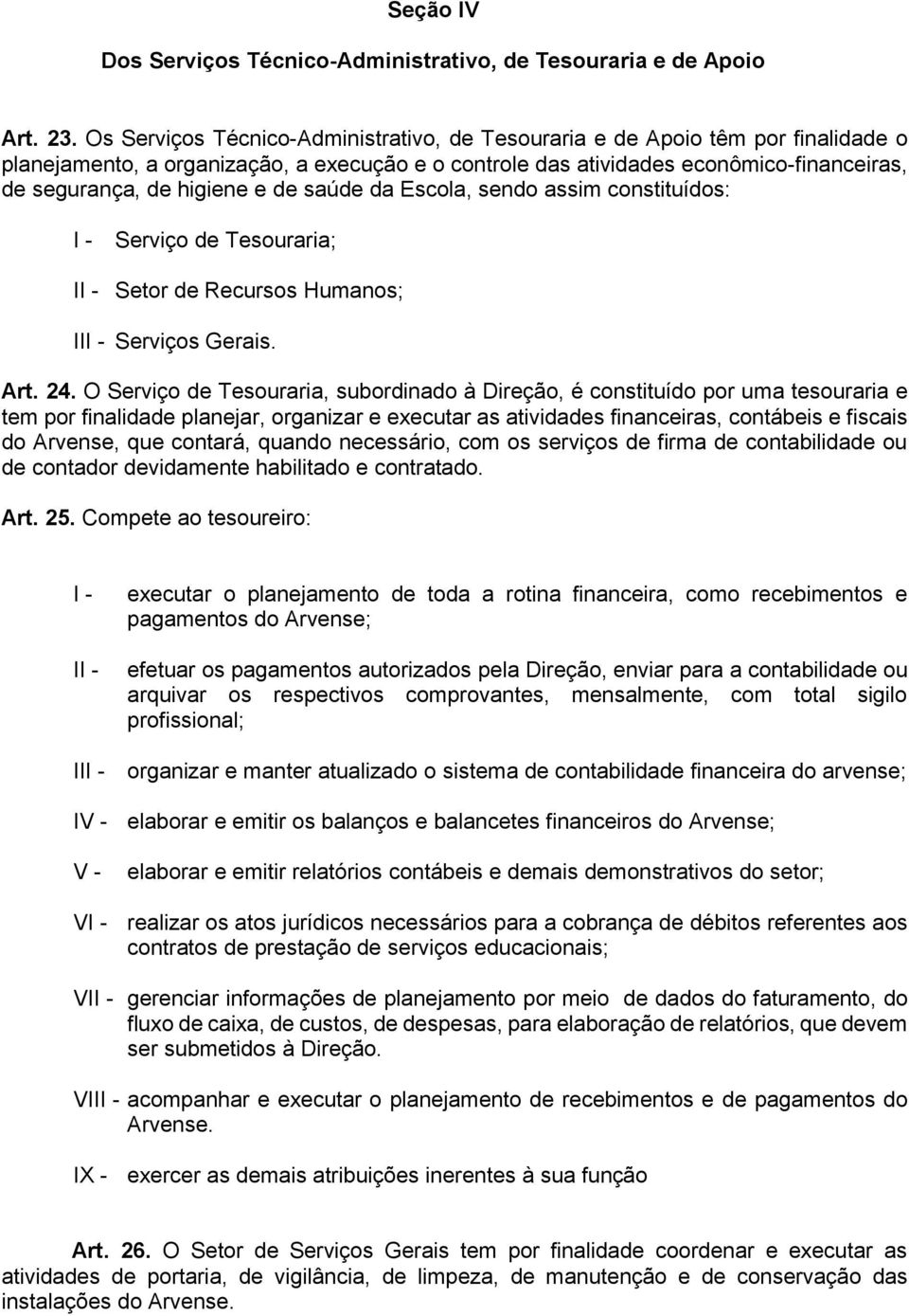 de saúde da Escola, sendo assim constituídos: Serviço de Tesouraria; I Setor de Recursos Humanos; II Serviços Gerais. Art. 24.