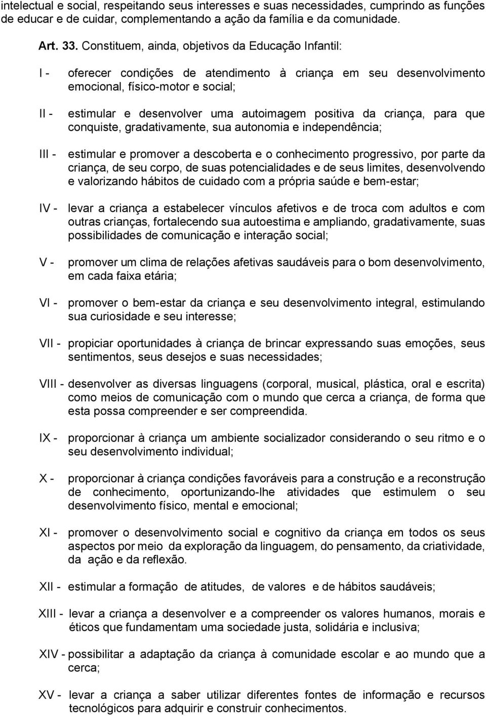 positiva da criança, para que conquiste, gradativamente, sua autonomia e independência; II estimular e promover a descoberta e o conhecimento progressivo, por parte da criança, de seu corpo, de suas